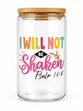 I Will Not Be Shaken Glass Cup 16oz