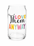 Love Them Anyway Glass Cup 16oz