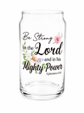Be Strong in the Lord Glass Cup 16oz - Ephesians 6:10